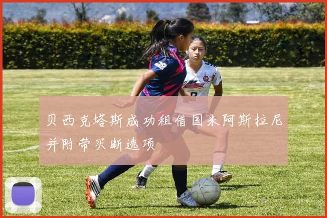 贝西克塔斯成功租借国米阿斯拉尼并附带买断选项