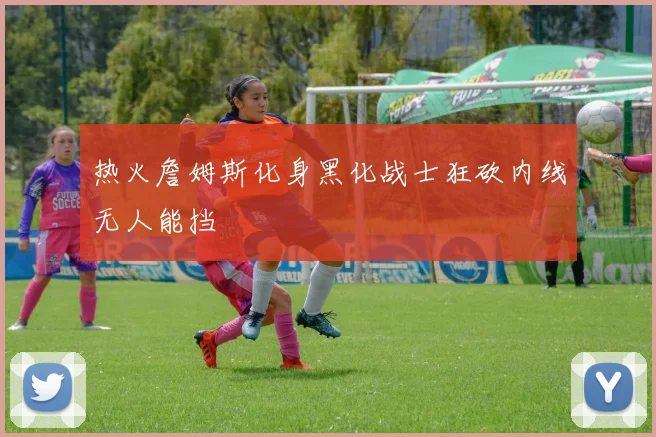 热火詹姆斯化身黑化战士狂砍内线无人能挡