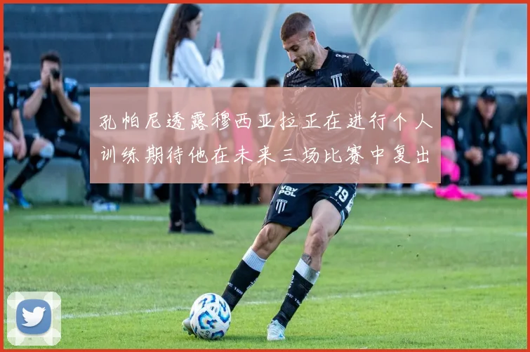 孔帕尼透露穆西亚拉正在进行个人训练期待他在未来三场比赛中复出