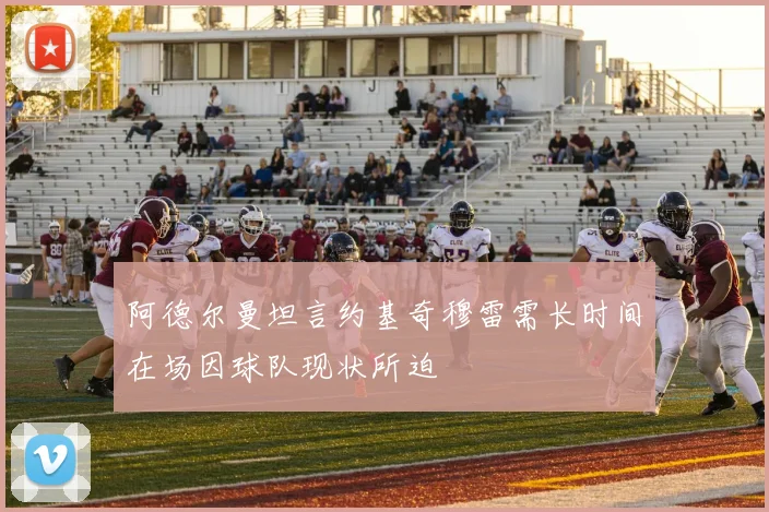 阿德尔曼坦言约基奇穆雷需长时间在场因球队现状所迫