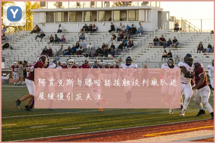 阿贾克斯与滕哈赫接触谈判狼队进展缓慢引发关注